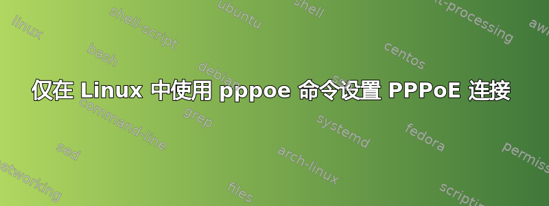 仅在 Linux 中使用 pppoe 命令设置 PPPoE 连接