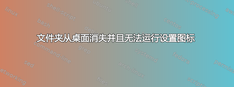 文件夹从桌面消失并且无法运行设置图标