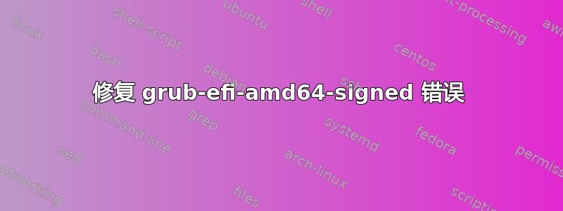 修复 grub-efi-amd64-signed 错误