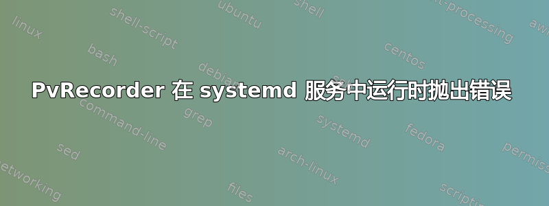 PvRecorder 在 systemd 服务中运行时抛出错误