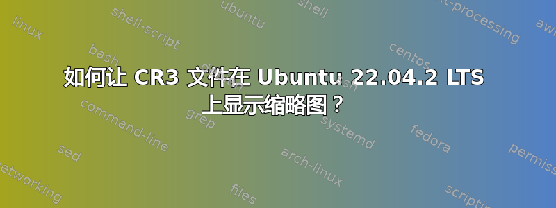 如何让 CR3 文件在 Ubuntu 22.04.2 LTS 上显示缩略图？