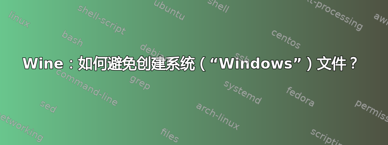 Wine：如何避免创建系统（“Windows”）文件？