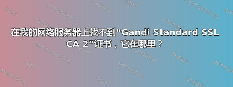 在我的网络服务器上找不到“Gandi Standard SSL CA 2”证书，它在哪里？