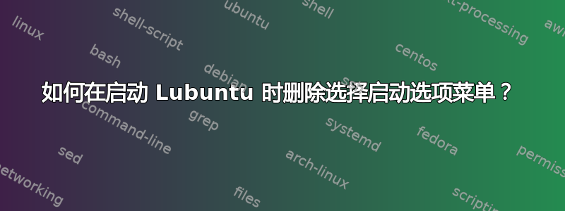 如何在启动 Lubuntu 时删除选择启动选项菜单？