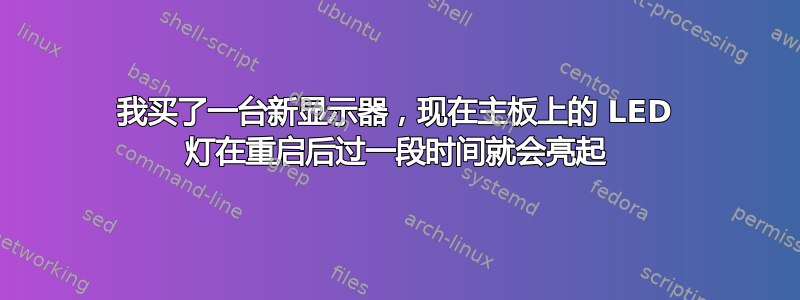 我买了一台新显示器，现在主板上的 LED 灯在重启后过一段时间就会亮起