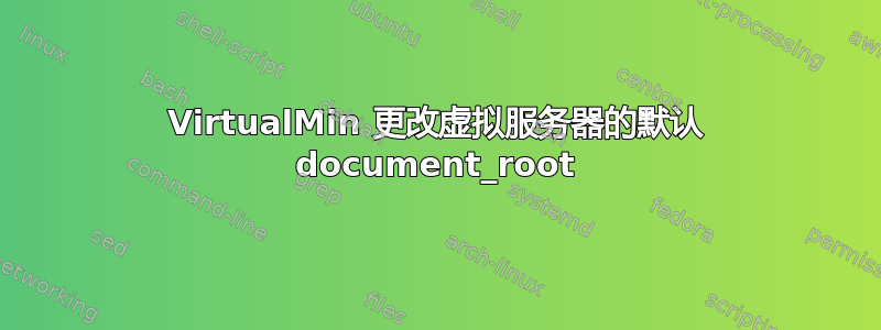 VirtualMin 更改虚拟服务器的默认 document_root