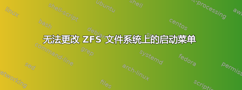 无法更改 ZFS 文件系统上的启动菜单