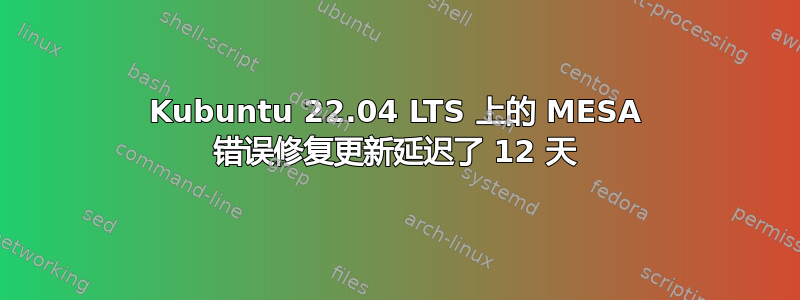 Kubuntu 22.04 LTS 上的 MESA 错误修复更新延迟了 12 天