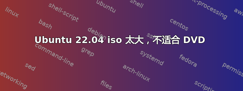 Ubuntu 22.04 iso 太大，不适合 DVD