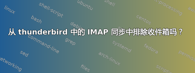 从 thunderbird 中的 IMAP 同步中排除收件箱吗？