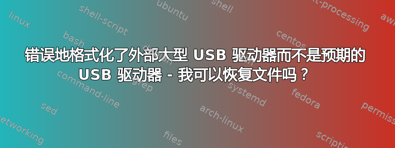 错误地格式化了外部大型 USB 驱动器而不是预期的 USB 驱动器 - 我可以恢复文件吗？