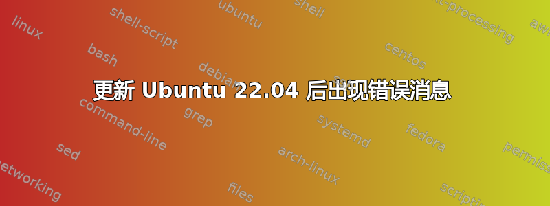 更新 Ubuntu 22.04 后出现错误消息