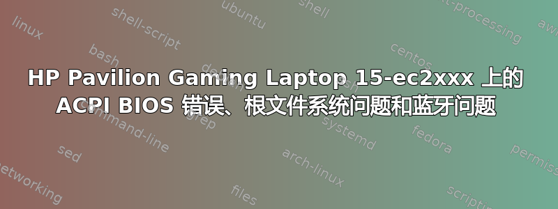 HP Pavilion Gaming Laptop 15-ec2xxx 上的 ACPI BIOS 错误、根文件系统问题和蓝牙问题