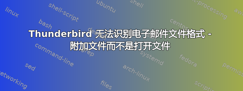 Thunderbird 无法识别电子邮件文件格式 - 附加文件而不是打开文件