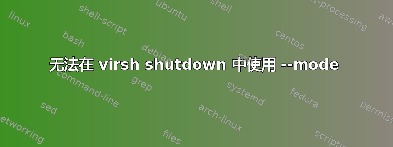 无法在 virsh shutdown 中使用 --mode