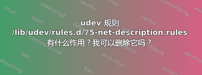 udev 规则 /lib/udev/rules.d/75-net-description.rules 有什么作用？我可以删除它吗？