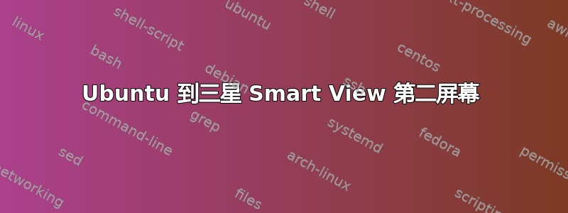 Ubuntu 到三星 Smart View 第二屏幕