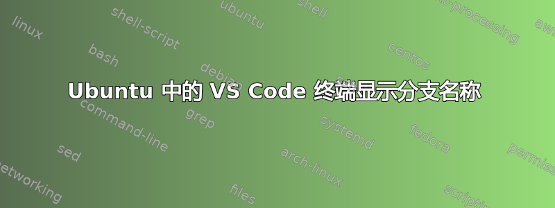 Ubuntu 中的 VS Code 终端显示分支名称