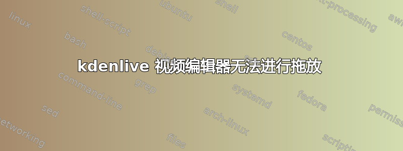 kdenlive 视频编辑器无法进行拖放