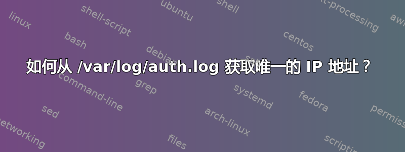 如何从 /var/log/auth.log 获取唯一的 IP 地址？