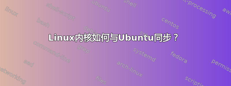 Linux内核如何与Ubuntu同步？