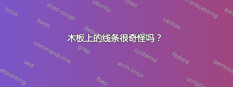 木板上的线条很奇怪吗？