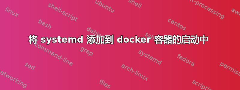 将 systemd 添加到 docker 容器的启动中