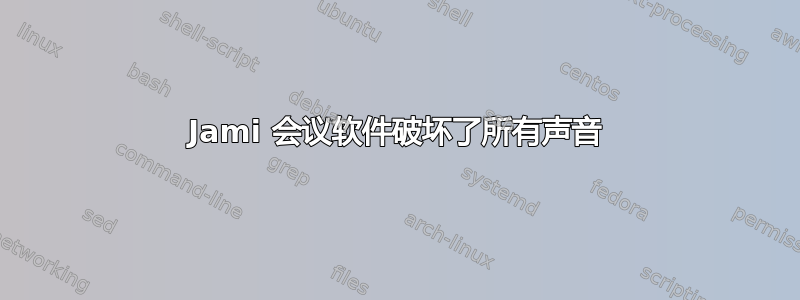 Jami 会议软件破坏了所有声音