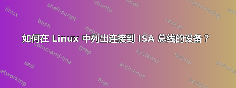 如何在 Linux 中列出连接到 ISA 总线的设备？