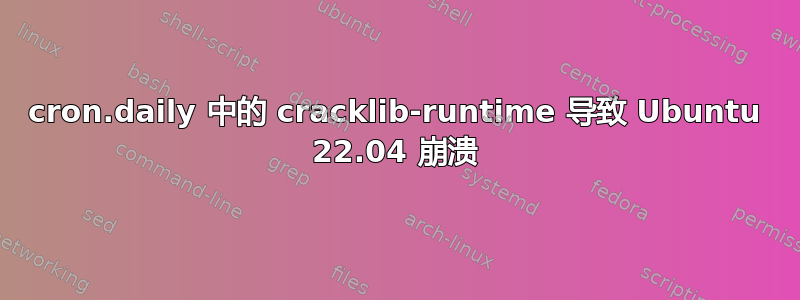 cron.daily 中的 cracklib-runtime 导致 Ubuntu 22.04 崩溃