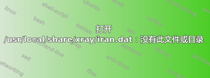 打开 /usr/local/share/xray/iran.dat：没有此文件或目录