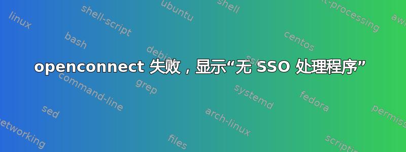 openconnect 失败，显示“无 SSO 处理程序”