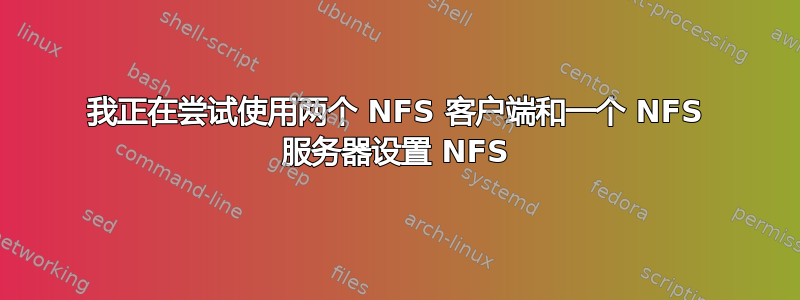 我正在尝试使用两个 NFS 客户端和一个 NFS 服务器设置 NFS