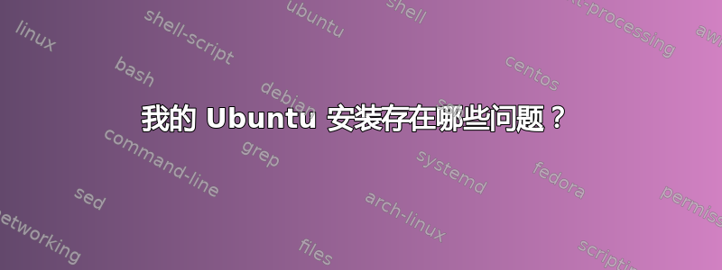 我的 Ubuntu 安装存在哪些问题？