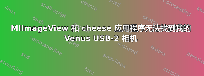 MIImageView 和 cheese 应用程序无法找到我的 Venus USB-2 相机