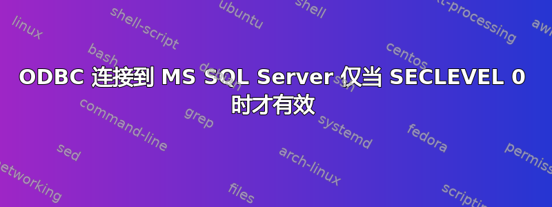 ODBC 连接到 MS SQL Server 仅当 SECLEVEL 0 时才有效