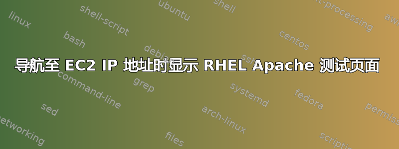 导航至 EC2 IP 地址时显示 RHEL Apache 测试页面