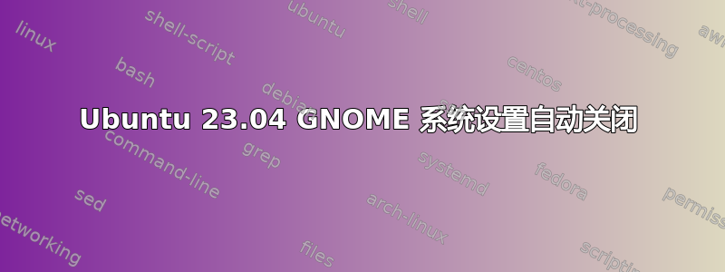 Ubuntu 23.04 GNOME 系统设置自动关闭