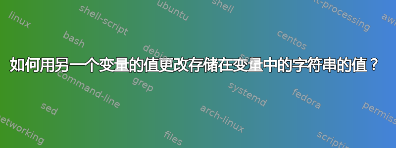 如何用另一个变量的值更改存储在变量中的字符串的值？