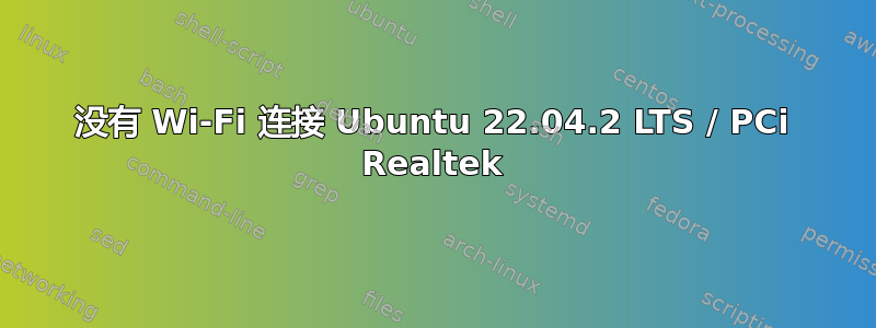 没有 Wi-Fi 连接 Ubuntu 22.04.2 LTS / PCi Realtek