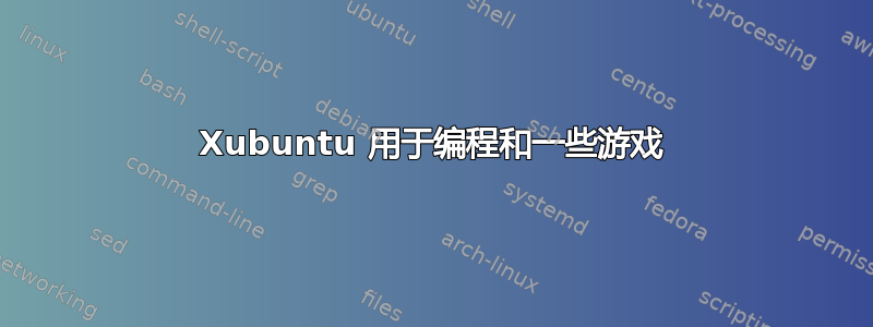 Xubuntu 用于编程和一些游戏