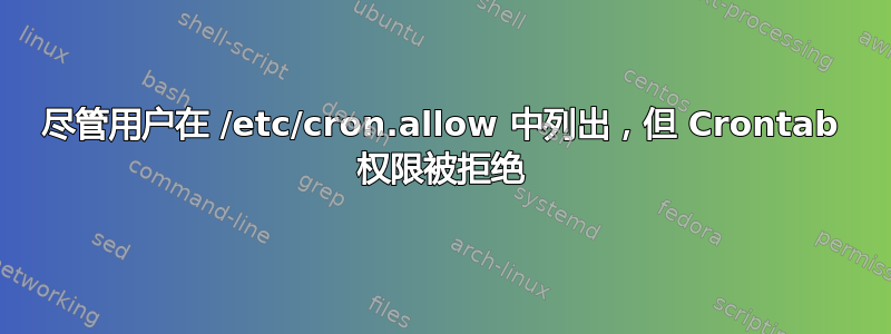 尽管用户在 /etc/cron.allow 中列出，但 Crontab 权限被拒绝