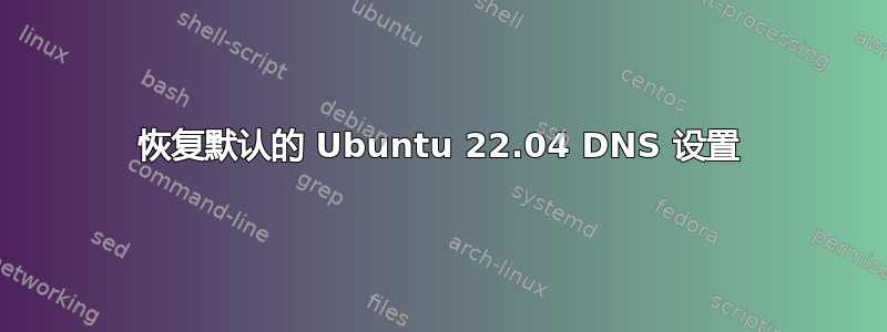 恢复默认的 Ubuntu 22.04 DNS 设置