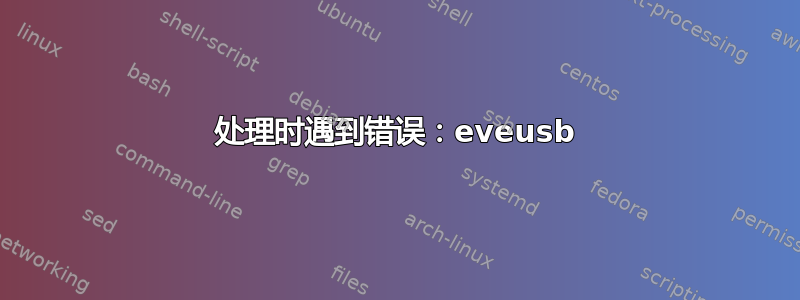 处理时遇到错误：eveusb