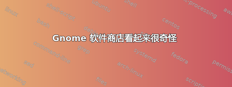 Gnome 软件商店看起来很奇怪