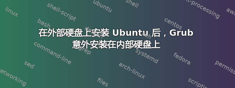 在外部硬盘上安装 Ubuntu 后，Grub 意外安装在内部硬盘上