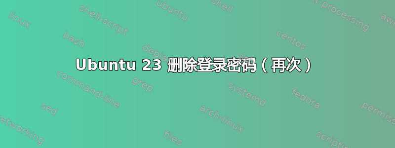 Ubuntu 23 删除登录密码（再次）