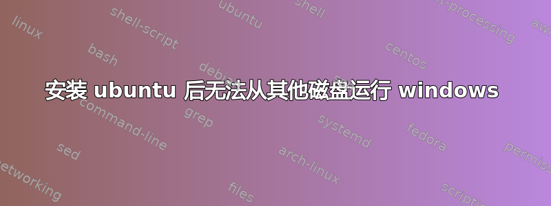 安装 ubuntu 后无法从其他磁盘运行 windows