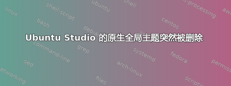 Ubuntu Studio 的原生全局主题突然被删除