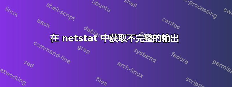 在 netstat 中获取不完整的输出